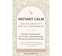 Instant Calm: Quick Anxiety Relief Workbook: 50 Fast Techniques for Panic, Overthinking, Stress & Anxiety Attacks