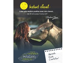 Instant cheval : créer une relation positive avec son cheval ... de 10 ans jusqu'à plus soif !