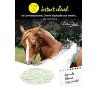 Instant Cheval : la connaissance du Cheval expliquée aux enfants... de 7 à 97 ans !