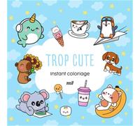 Instant coloriage - Trop cute: 80 coloriages et 3 marque-pages