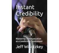 Instant Credibility: Mastering Communication as a Leadership Superpower