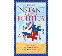 Instant geopolitica. Idee e teorie per vedere il mondo da una nuova prospettiva