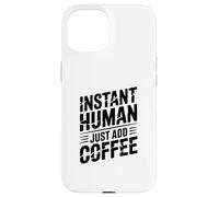 Instant Human Just Add Coffee Coque pour iPhone 15