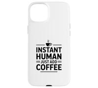Instant Human Just Add Coffee Coque pour iPhone 15 Plus