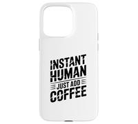 Instant Human Just Add Coffee Coque pour iPhone 15 Pro Max