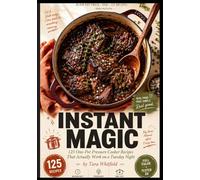 INSTANT MAGIC : 125 One-Pot Pressure Cooker Recipes That Actually Work on a Tuesday Night