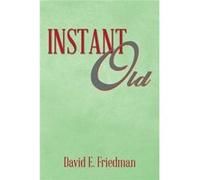 Instant Old - David E. Friedman - Author Solutions Inc - Livre en Anglais David E. FriedmanDavid E. Friedman (Auteur)