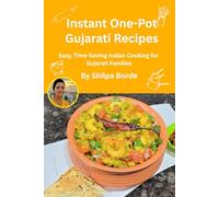 Instant One-Pot Gujarati Recipes: Easy, Time-Saving Indian Cooking for Gujarati Families