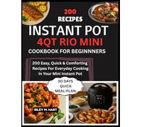 Instant Pot 4QT Rio Mini Cookbook For Beginners: 200 Easy, Quick & Comforting Recipes For Everyday Cooking in Your Mini Instant Pot