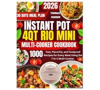 INSTANT POT 4QT RIO MINI MULTI-COOKER COOKBOOK: Fast, Flavorful, and Foolproof Recipes for Every Meal Using the 7-in-1 Multi-Cooker