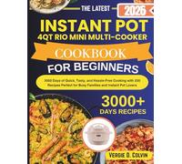 INSTANT POT 4QT RIO MINI MULTI-COOKER COOKBOOK FOR BEGINNERS: 3000 Days of Quick, Tasty, and Hassle-Free Cooking with 250 Recipes Perfect for Busy Families and Instant Pot Lovers