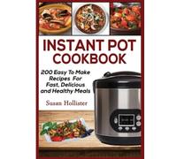Instant Pot Cookbook: 200 Easy To Make Recipes For Fast, Delicious and Healthy Meals