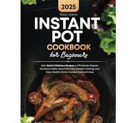 Instant Pot Cookbook for Beginners: 200+ Quick & Delicious Recipes to Effortlessly Prepare Nutritious Meals, Save Time Daily, Simplify Cooking, and Enjoy Healthy Home-Cooked Food with Ease