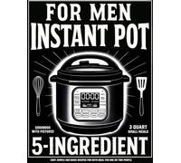 Instant Pot Cookbook for Men with Pictures: 5 Ingredient 3 Quart Small Meals Easy, Simple and Basic Recipes for Guys Ideal for One or Two People