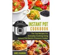 Instant Pot Cookbook: The Top Recipes For Everyday Cooking Using Instant Pot Electric Pressure Cooker: Volume 2 (Instant Pot Recipes) - [Livre en VO] James Diamond (Auteur)