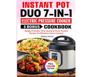 Instant Pot Duo 7-in-1 Electric Pressure Cooker Cookbook: Budget-Friendly, Time-Saving & Flavor-Packed Recipes for Effortless Home Cooking