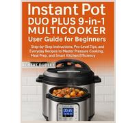 Instant Pot Duo Plus 9-in-1 Multicooker User Guide for Beginners: Step-by-Step Instructions, Pro-Level Tips, and Everyday Recipes to Master Pressure Cooking, Meal Prep, and Smart Kitchen Efficiency
