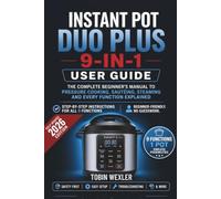 Instant Pot Duo Plus 9-in-1 User Guide: The Complete Beginner's Manual to Pressure Cooking, Sautéing, Steaming and Every Function Explained