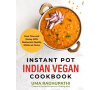 Instant Pot Indian Vegan Cookbook: Save Time and Money with Restaurant Quality Dishes at Home