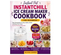 INSTANT POT INSTANTCHILL ICE CREAM MAKER COOKBOOK FOR BEGINNERS.: Easy Homemade Ice cream, Gelato, Sorbet And Dairy-Free Treats No Pre-Freezing Required.