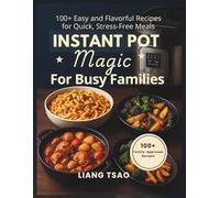 Instant Pot Magic for Busy Families: 100+ Easy and Flavorful Recipes for Quick, Stress Free Meals