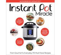 Instant Pot Miracle: From Gourmet to Everyday, 175 Must-Have Recipes