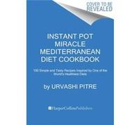 Instant Pot Miracle Mediterranean Diet Cookbook - Urvashi Pitre - HarperCollins Publishers Inc - Livre en Anglais - Paperback Urvashi PitreUrvashi Pitre (Auteur)