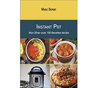 Instant Pot: Mon Dîner avec 150 Recettes faciles