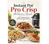 Instant Pot Pro Crisp Multikocher Rezepte: Leckere, Mühelose Gerichte, Nahrhaft und Einfach Zubereitet.