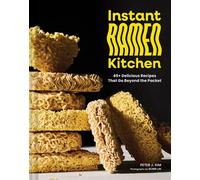 Instant Ramen Kitchen 40+ Delicious Recipes That Go Beyond the Packet - Peter J. Kim - Chronicle Books LLC - ebook (ePub) - Livre