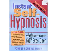 Instant Self-Hypnosis: How to Hypnotize Yourself with Your Eyes Open