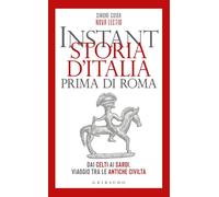 Instant storia d'Italia prima di Roma. Dai Celti ai Sardi, viaggio tra le antiche civiltà
