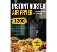 Instant Vortex Air Fryer Cookbook for Beginners: Simple And Fast Delicious Air Fryer Recipes With Very Simplified Guide From Beginner To Pro