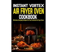 Instant Vortex Air Fryer Oven Cookbook: Effortless Everyday Recipes for Your Favorite Air Fryer Oven