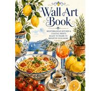 Instant Wall Art Book: Mediterranean Kitchen and Coastal Prints Ready To Frame to Brighten your Home