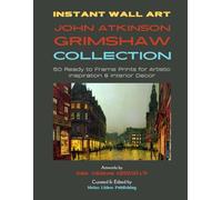 Instant Wall Art - John Atkinson Grimshaw Collection: 50 Ready to Frame Prints for Artistic Inspiration & Interior Decor