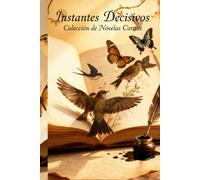 Instantes Decisivos: Colección de Novelas Cortas