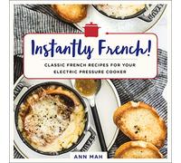 Instantly French!: Classic French Recipes for Your Electric Pressure Cooker