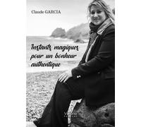 Instants magiques pour un bonheur authentique - Claude Garcia - Verone Eds - broché - Poésie