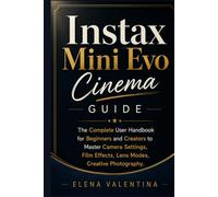 Instax Mini Evo Cinema Guide: The Complete User Handbook for Beginners and Creators to Master Camera Settings, Film Effects, Lens Modes, Creative Photography.