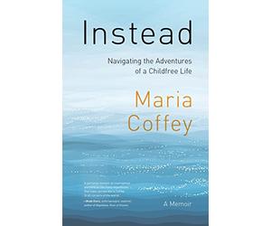 Instead: Navigating the Adventures of a Childfree Life: A Memoir
