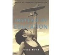 Instead of Education by John Holt Wu Wei Wei (Auteur)