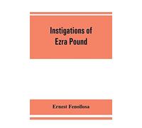 Instigations Of Ezra Pound, Together With An Essay On The Chinese Written Character