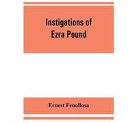 Instigations Of Ezra Pound, Together With An Essay On The Chinese Written Character