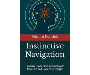 Instinctive Navigation: Building Leadership Acumen with Intuition and Collective Insight
