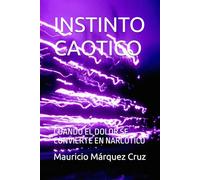 INSTINTO CAOTICO: CUANDO EL DOLOR SE CONVIERTE EN NARCOTICO