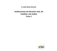 Instituciones De Derecho Real, De Castilla Y De Indias