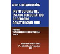 Instituciones Del Estado Democrático De Derecho. Constitución 1961. Colección Tratado De Derecho Constitucional, Tomo Iv