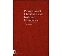 Instituer les mondes - Pour une cosmopolitique des communs Pierre Dardot (Auteur), Christian Laval (Auteur)