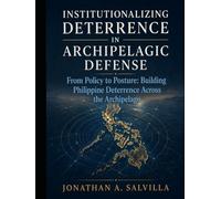 Institunalizing Deterrence in Archepelagic Defense: From Policy to Posture: Buiding Philippine Deterrence Accross the Archepelago